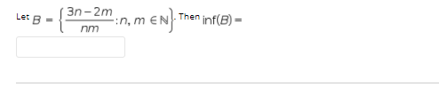 3n- 2m
Then inf(B) =
Let
:n, m EN
nm
