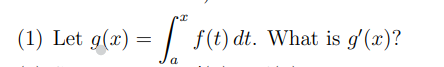 (1) Let g(x)
f(t) dt. What is g'(x)?

