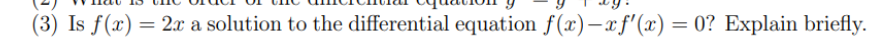 (3) Is f(x) = 2x a solution to the differential equation f(x)–xf'(x) = 0? Explain briefly.
