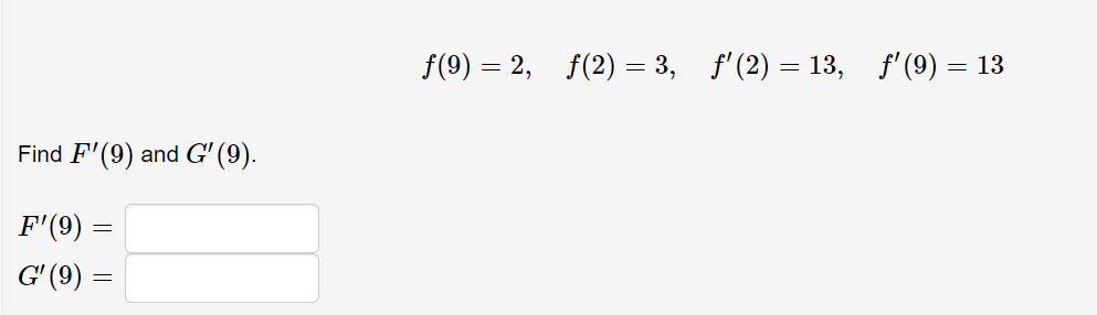 f(9) = 2, f(2) = 3, f'(2) = 13, f'(9) = 13
Find F'(9) and G' (9).
F'(9) =
G' (9) =

