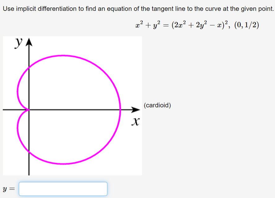Use implicit differentiation to find an equation of the tangent line to the curve at the given point.
æ? + y? = (2a² + 2y? – æ)², (0, 1/2)
-
(cardioid)
X
