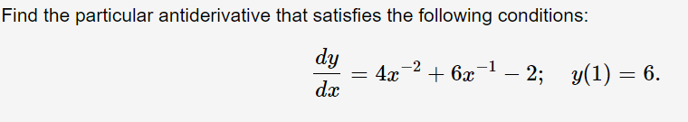 Find the particular antiderivative that satisfies the following conditions:
dy
4x
dx
– 2; y(1) = 6.
+ 6x

