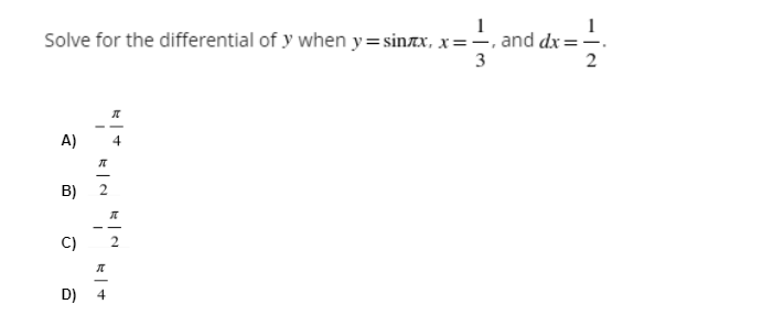 Solve for the differential of y when y= sinzx, x=, and dx=
2
3
A)
4
B)
--
C)
D)
