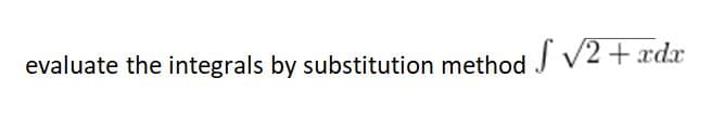 evaluate the integrals by substitution method
S V2+ xdx
