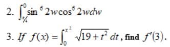 2.
C sin $ 2wcos 2wcdw
3. If f(x) = Vi19+r² dt , find f'(3).
