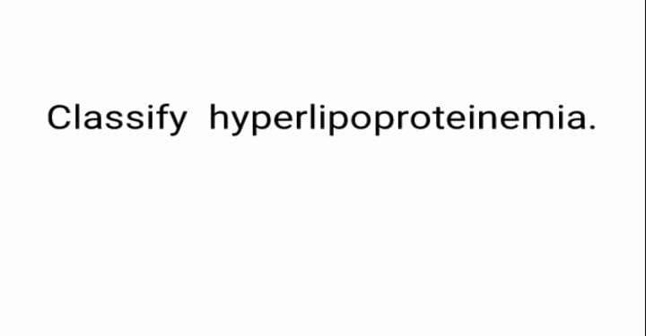 Classify hyperlipoproteinemia.
