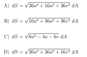 A) dS = v36u4 + 16u² + 36v² dA
B) dS = V16u4 + 36u² + 36v² dA
C) dS = v6u? – 4u – 6v dA
D) dS = v36ut + 36u? + 16v² dA
