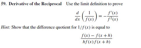 59. Derivative of the Reciprocal Use the limit definition to prove
f'(x)
dx f(x)
f²(x)
Hint: Show that the difference quotient for 1/f (x) is equal to
f(x) – f(x+h)
hf(x)f(x+h)
