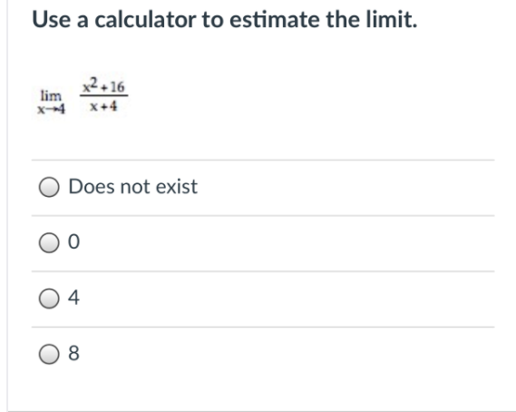 Use a calculator to estimate the limit.
x2. 16
lim
x-4
x+4
Does not exist
4
8
