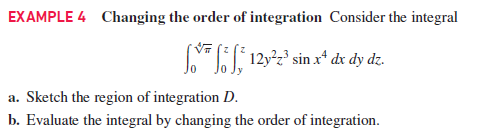 EXAMPLE 4 Changing the order of integration Consider the integral
N 12y-° sin x* dx dy dz.
a. Sketch the region of integration D.
b. Evaluate the integral by changing the order of integration.
