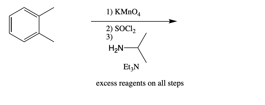 1) KMNO4
2) SOCI2
3)
H2N-
EtzN
excess reagents on all steps
