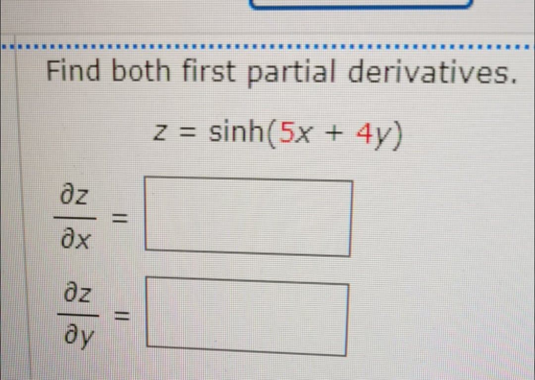 Find both first partial derivatives.
z =
sinh(5x + 4y)
az
ду
