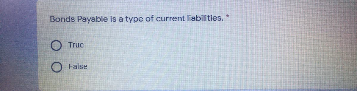 Bonds Payable is a type of current liabilities. *
True
False

