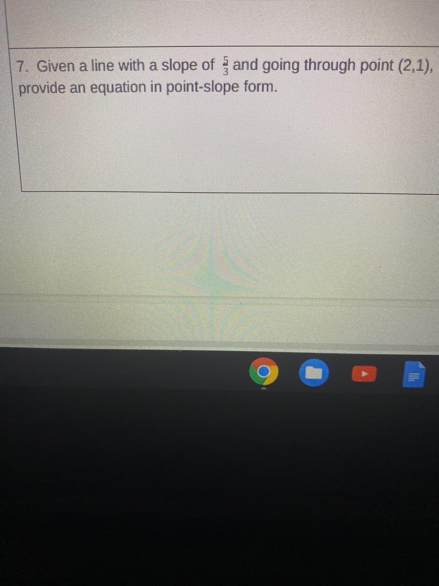 7. Given a line with a slope of and going through point (2,1),
provide an equation in point-slope form.
