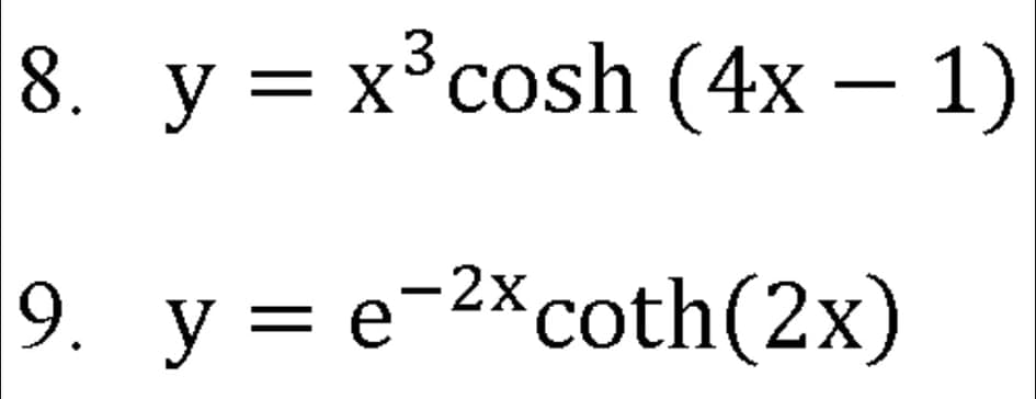 8. y = x°cosh (4x – 1)
||
9. y = e-2Xcoth(2x)
