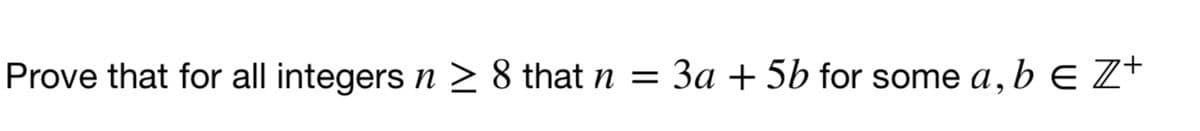 Prove that for all integers n ≥ 8 that n = 3a + 5b for some a, b E Z+