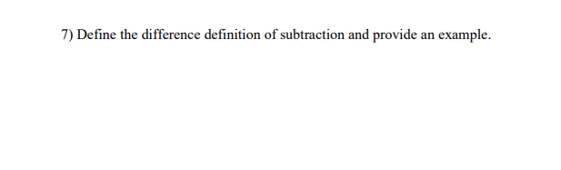 7) Define the difference definition of subtraction and provide an example.
