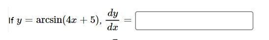 If y = arcsin(4x + 5),
dy
dx
=