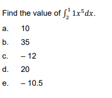 Find the value of 1x5dx.
a.
10
b.
35
- 12
C.
d.
20
e.
- 10.5
