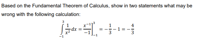 Based on the Fundamental Theorem of Calculus, show in two statements what may be
wrong with the following calculation:
3
1
4
dx =
3
3
II
