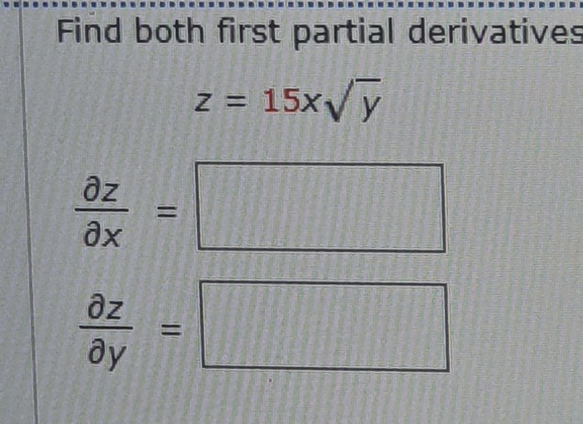 Find both first partial derivatives
z = 15x y
az
%3D
ax
az
ду
