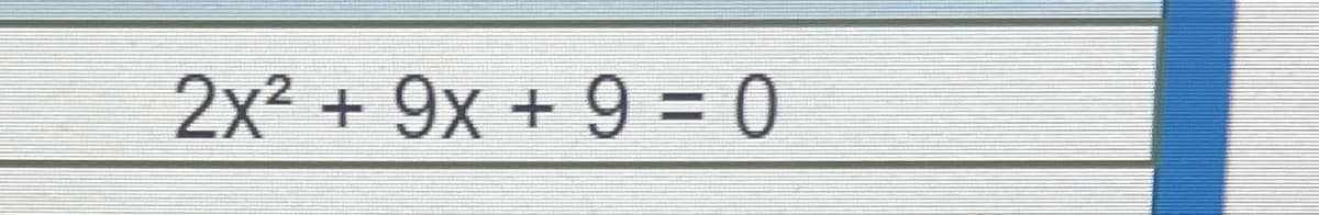 2x² + 9x + 9 = 0
