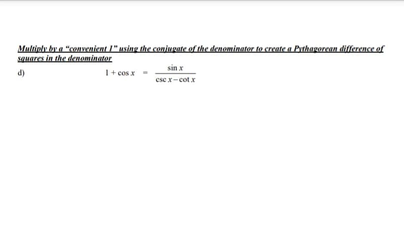 Multiply by a “convenient 1" using the conjugate of the denominator to create a Pythagorean difference of
squares in the denominator
sin x
d)
1+ cos x
csc x- cot x
