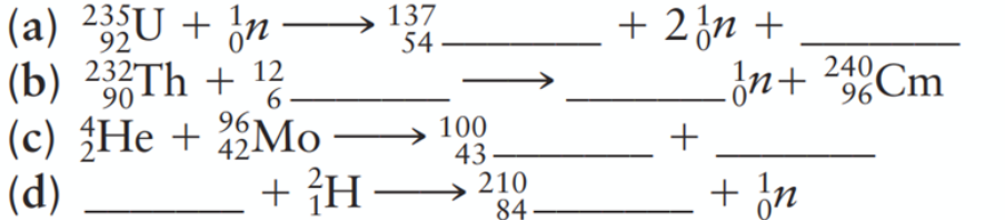 (a) 235U + in
137
54
+ 2¿n +
240
96
92
(b) 233Th + 1?
(c) {He + 2§Mo
+ }H–
ộn+ 2Cm
6
961
42-
90
100
43 -
210
84
(d)
+ in
+
