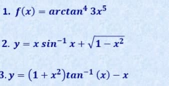 1. f(x) = arctant 3x5
2. y = x sin-1 x + /1- x2
3. y (1+ x²)tan-1 (x) – x
