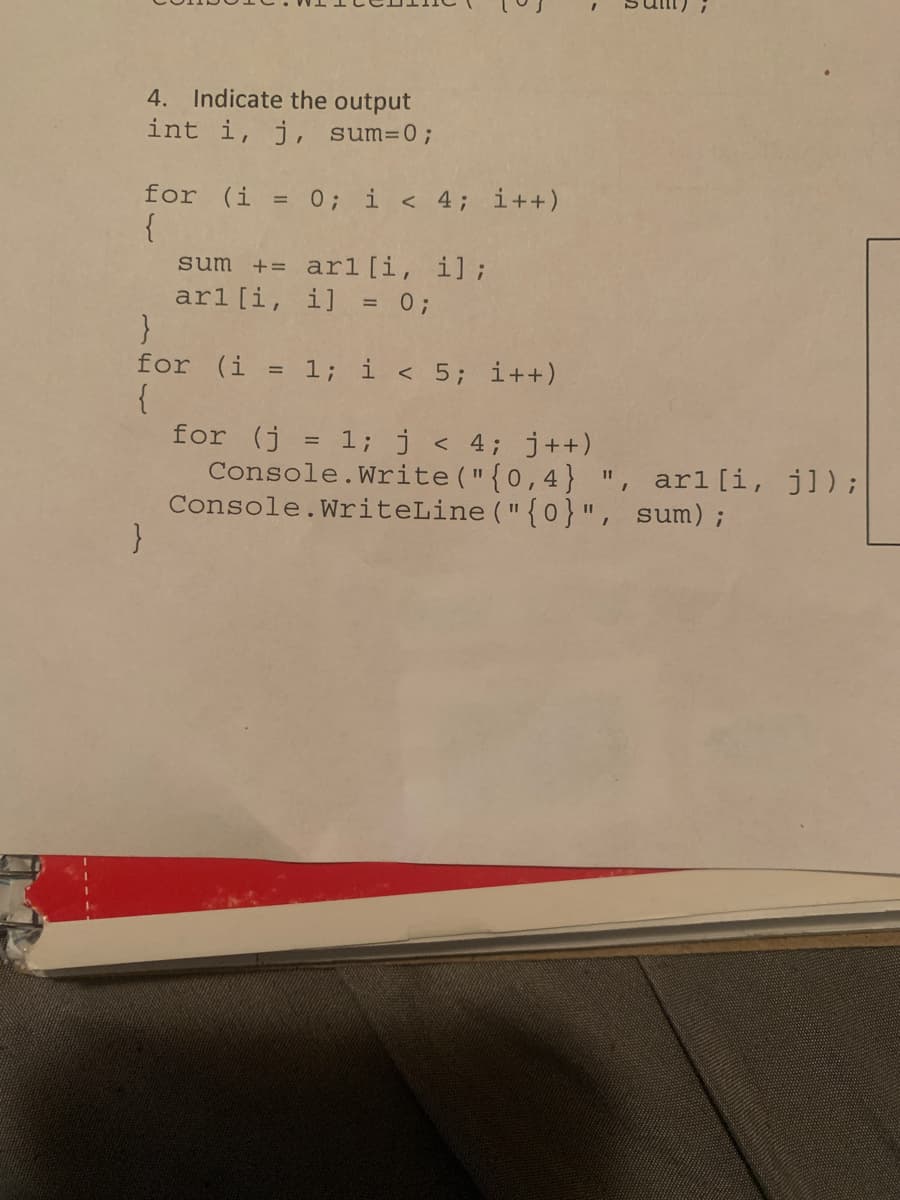 4. Indicate the output
int i, j, sum=0;
for (i = 0; i < 4; i++)
{
sum
+= arl[i, i];
ar1[i, i] = 0;
for (i = 1; i < 5; i++)
{
for (j
Console.Write("{0,4} ", ar1[i, j]) ;
Console.WriteLine("{0}", sum);
1; j < 4; j++)
