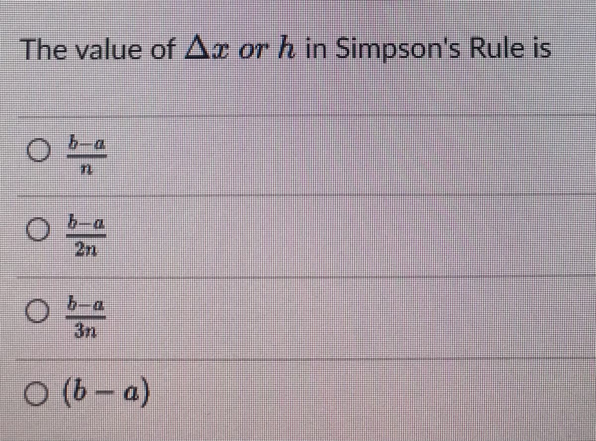 The value of Ax or h in Simpson's Rule is
O b-a
T
Oba
2n
O
01
O (b-a)