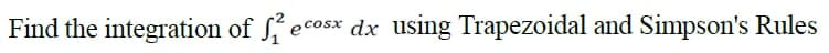 Find the integration of S ecosx dx using Trapezoidal and Simpson's Rules
