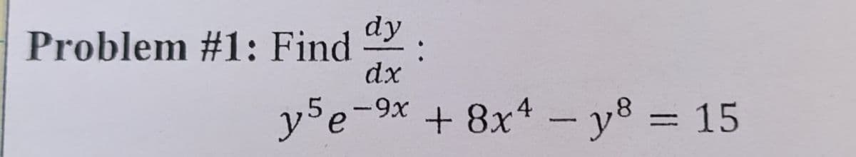 dy
Problem #1: Find :
dx
y5e-⁹x + 8x4 - y8 = 15