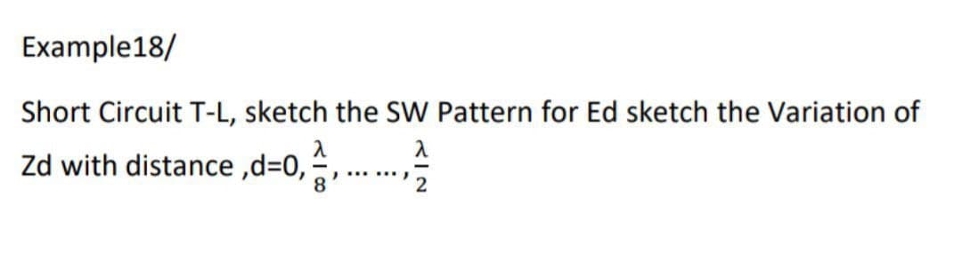 Example18/
Short Circuit T-L, sketch the SW Pattern for Ed sketch the Variation of
Zd with distance ,d%3D0,
,......,
8

