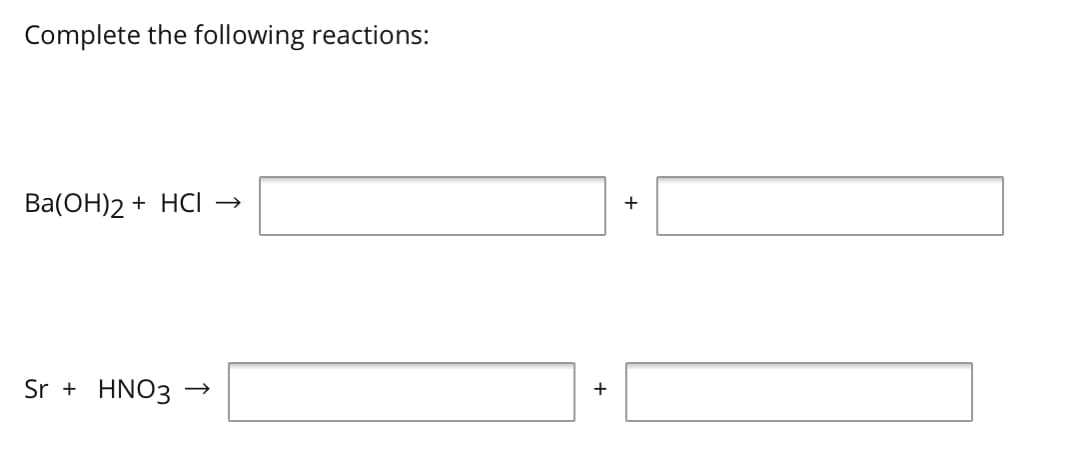 Complete the following reactions:
Ba(ОН)2
+ HCI →
Sr +
HNO3
+
