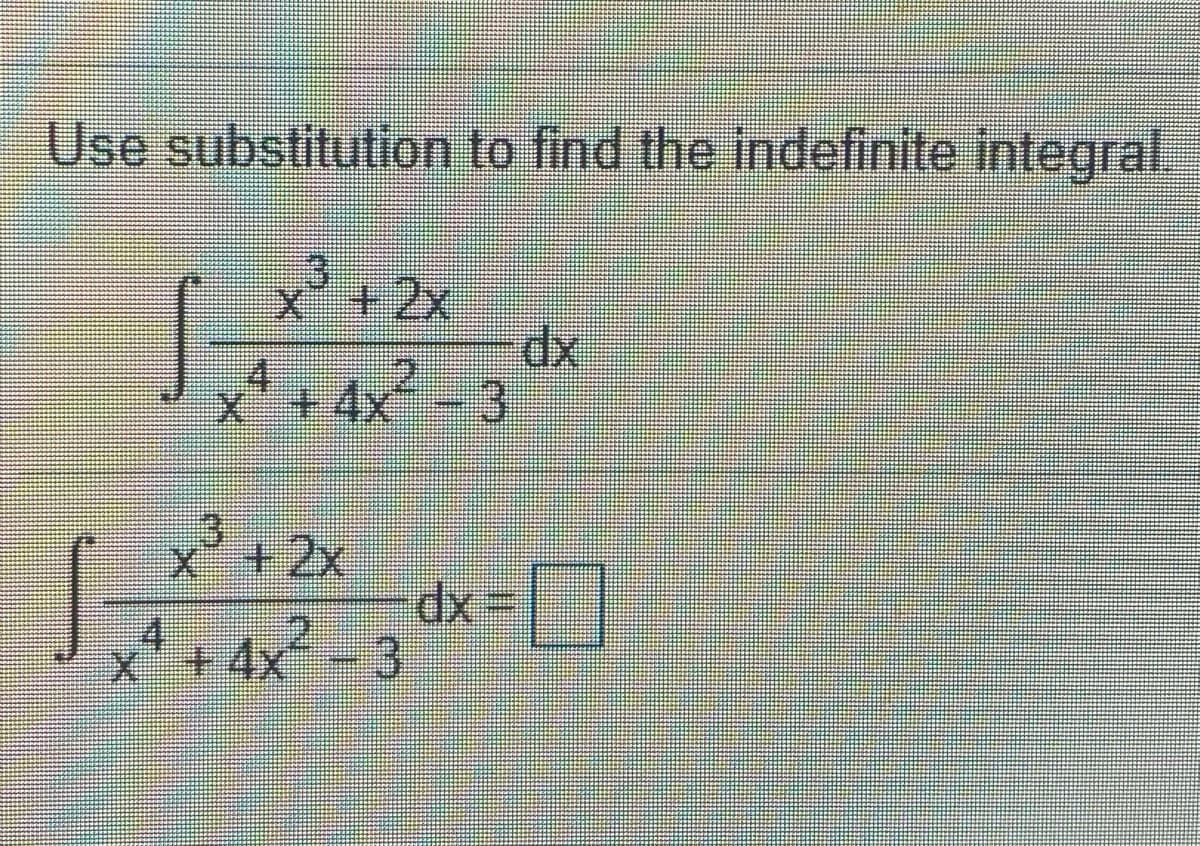 Use substitution to find the indefinite integral
* +2x
dx
x4 + 4x² = 3
x+2x
x' + 4x² - 3
+4x 3
