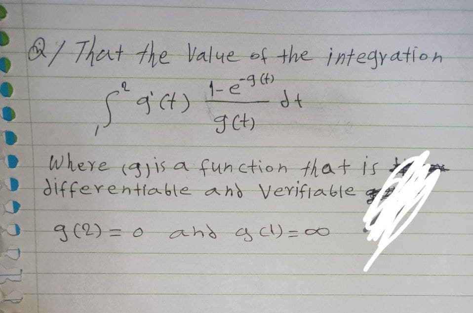 2/ That the Value of the integyation
1-e9 (.
Where (9jis a function that is
differentiable and Verifiable g
g(2)3D0
and gcl) =∞
