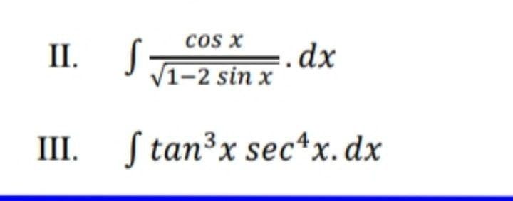 cos x
П.
II. S
.dx
V1-2 sin x
III. ſ tan³x sec*x.dx
