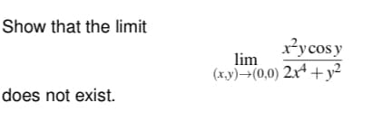 Show that the limit
x²ycosy
lim
(x.y)→(0,0) 2x4 +y²
does not exist.
