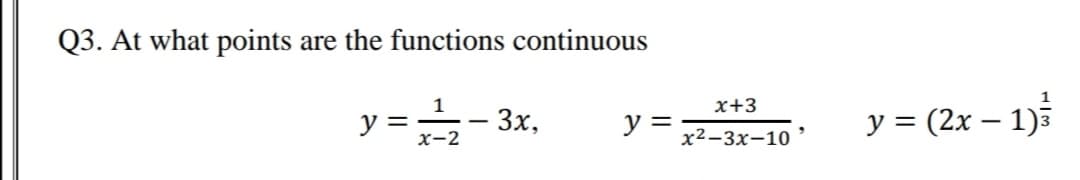 Q3. At what points are the functions continuous
1
y = - 3x,
x+3
y =
x2-3x-10
y = (2x – 1)5
х-2
