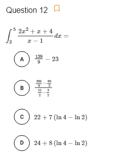 Question 12 W
212 + z +4
dz
I - 1
139
23
15 3
2
22 + 7 (In 4 – In 2)
D
24 + 8 (In 4 – In 2)

