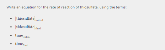 Write an equation for the rate of reaction of thiosulfate, using the terms:
[thiosulfateisi
linitial
(thiosulfate mal
timemitial
initial
timemal
"final
