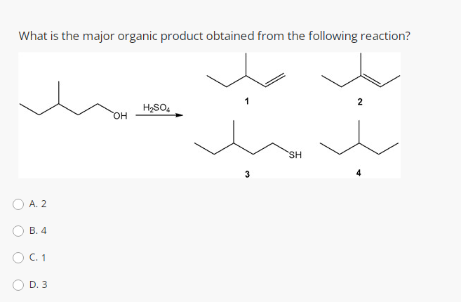 What is the major organic product obtained from the following reaction?
2
H2SO4
он
SH
3
А. 2
В. 4
O C. 1
D. 3
