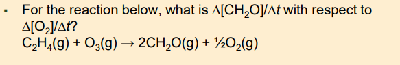 For the reaction below, what is A[CH,O]/At with respect to
A[O2]/A?
C,H,(g) + O3(g) → 2CH,0(g) + ½O2(g)
