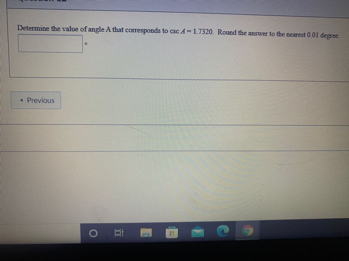 Determine the value of angle A that corresponds to csc A = 1.7320. Round the answer to the nearest 0.01 degree.
*Previous

