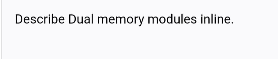 Describe Dual memory modules inline.
