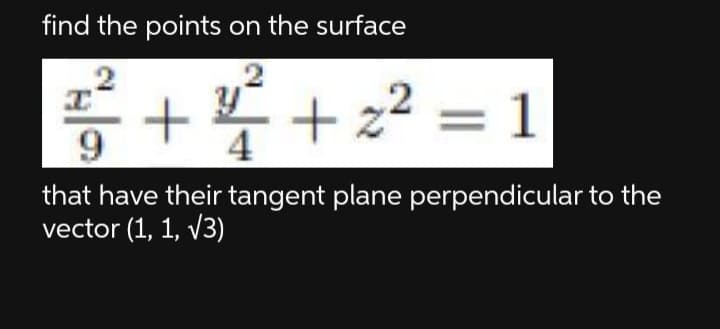 find the points on the surface
+ r + 2 = 1
9
4
that have their tangent plane perpendicular to the
vector (1, 1, V3)