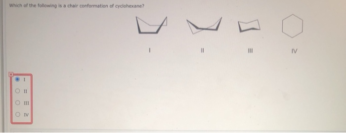 Which of the following is a chair conformation of cyclohexane?
%3D
IV
II
II
O IV
O O O

