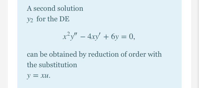 A second solution
y2 for the DE
x²y" – 4xy' + 6y = 0,
%3D
can be obtained by reduction of order with
the substitution
у — хи.
