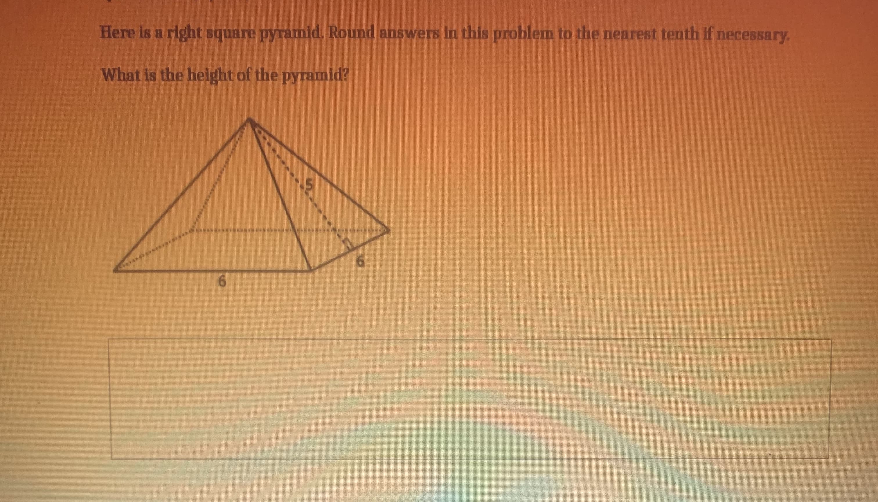 Here is a right square pyramid. Round answers in this problem to the nearest tenth if necessary.
What is the height of the pyramid?
9.
